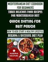 Mediterranean Diet Cookbook For Beginners: Three Delicious Food Recipes For Mediterranean Diet: Quick Dieting For Busy Person: How To Kick Start A Healthy Lifestyle: Building A Successful Diet Plan