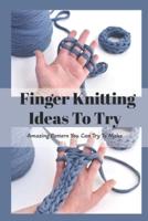 Finger Knitting Ideas To Try