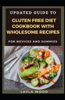 Updated Guide To Gluten Free Diet Cookbook With Wholesome Recipes For Novices And Dummies