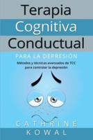 Terapia Cognitiva Conductual para la Depresión: Métodos y técnicas avanzados de TCC para controlar la depresión