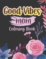 Good vibes Mom coloing book: Motivational and Inspirational Sayings Coloring Book for Moms   Large Print Coloring Book For Adult Relaxation And Stress Relief