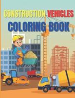 Construction Vehicles Coloring Book: Amazing Activity Book Easy and Fun, With Diggers, Excavators, Dumpers, Cranes