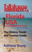 Tallahassee, Florida USA: The History, Travel and Tourism Guide