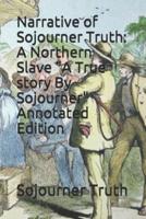 Narrative of Sojourner Truth: A Northern Slave "A True story By Sojourner" Annotated Edition