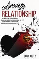 Anxiety in Relationship:   The Complete Guide to Overcome Anxiety, Jealousy, and Insecurity in Your Relationship. The Best Techniques to Make Effective Communication in Love and Build a Happy Life.