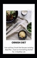 ORNISH DIET: Fast And Easy Ornish Diet Recipes Including Meal Plan, Food List And Getting Started For A Healthier Life