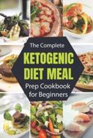 The Complete Ketogenic Diet Meal Prep Cookbook for Beginners : The Essential Keto Diet for Beginners - simple, easy, and friendly way to start the ketogenic diet and Healthy lifestyle