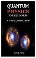 QUANTUM PHYSICS FOR BEGINNERS: A Walk to Quantum Gravity