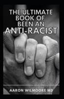 The Ultimate Book of Been an Anti-Racist