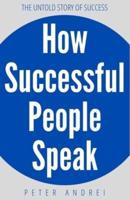 How Successful People Speak: The Untold Story of Success