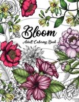 Bloom Adult Coloring Book: Beautiful Flower Garden Patterns and Botanical Floral Prints   Over 50 Designs of Relaxing Nature and Plants to Color
