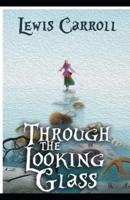 Through the Looking Glass by Lewis Carroll Illustrated Edition