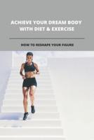 Achieve Your Dream Body With Diet & Exercise