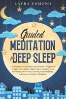 Guided Meditation for Deep Sleep: A Collection of Multiple-Meditation & Hypnosis Scripts for a Better Night's Rest. Quickly Heal Insomnia, Overcome Anxiety, Overthinking and Improve Positive Thinking.