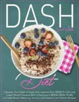 Dash Diet : Discover The Power of Dash Diet, Improve Your Weight Loss and Lower Blood Pressure With a Delicious 2 Weeks Meal Plan, Includes Mouth-Watering, Yummy, and Healthy Low Sodium Recipes