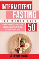 Intermittent Fasting for Women Over 50: The Ultimate Guide To Unlock The Secrets  to a Long and Healthy Lifestyle. Detox Your Body,  Lose Weight, Reset Metabolism,  Increase Your Energy, Delay Aging