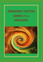 SERMONES TÁCITOS AMOR, Fe Y CREACIÓN Vol I, II, III