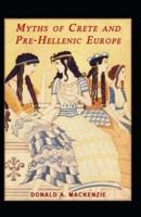 Myths of Crete and Pre-Hellenic Europe (Illustrated Edition)