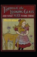 Through the Looking Glass (And What Alice Found There) Illustrated