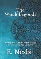 The Wouldbegoods: Being the Further Adventures of the Treasure Seekers