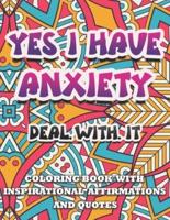 Yes I Have Anxiety ,Deal With It |Inspirational Affirmations and Quotes Coloring Book: Large Print Stress Relief & Relaxation Mandala Pages with Positive Vibes for Kids,Teens ,Adult and Seniors Activity Anti Anxiety Patterns for Woman,Man,Girl & Boy