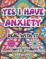 Yes I Have Anxiety ,Deal With It |Inspirational Affirmations and Quotes Coloring Book: Large Print Stress Relief & Relaxation Mandala Pages with Color Therapy for Kids,Teens ,Adult and Seniors Activity Anti Anxiety Patterns for Woman,Man,Girl & Boy