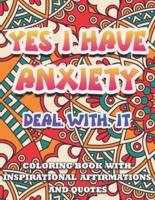 Yes I Have Anxiety ,Deal With It |Inspirational Affirmations and Quotes Coloring Book: Large Print Stress Relief & Relaxation Mandala Pages with Positive Vibes for Kids,Teens ,Adult and Seniors Activity Anti Anxiety Patterns for Woman,Man,Girl & Boy