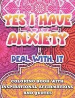 Yes I Have Anxiety ,Deal With It |Inspirational Affirmations and Quotes Coloring Book: Large Print Stress Relief & Relaxation Mandala Pages with Positive Vibes for Kids,Teens ,Adult and Seniors Activity Anti Anxiety Patterns for Woman,Man,Girl & Boy