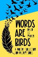 Words Are Birds: A Poetry Collection For Pilgrim Souls