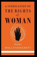 A Vindication of the Rights of Woman (With Strictures on Political and Moral Subjects)