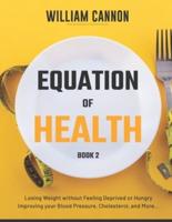 Equation of Health: Losing Weight without Feeling Deprived or Hungry   Improving your Blood Pressure, Cholesterol, and More - Book 2