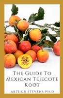 The Guide To Mexican Tejecote Root