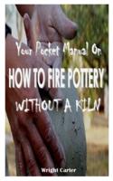 YOUR POCKET MANUAL On HOW TO FIRE POTTERY WITHOUT A KILN