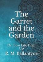 The Garret and the Garden: Or, Low Life High Up