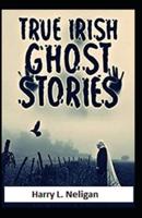 True Irish Ghost Stories (Illustrated Edition)