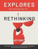 Explores The Psychology of Rethinking: The Importance of Adopting a Rethinking Mindset rather than a Thinking Skill Set   Build the Intellectual and Emotional Muscle - Book 1