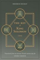 The Key of King Solomon (1834): Translated by Frederick Hockley from an ancient French manuscript for George Graham