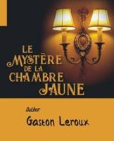 Le Mystère De La Chambre Jaune (French Edition) Illustrée - Mystères Classique