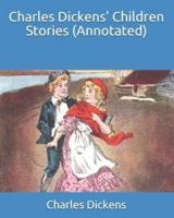 Charles Dickens' Children Stories (Annotated)