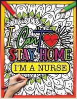 I Can't Stay Home Im A Nurse: Simple Large Print Coloring Pages with Positive Quotes  Inspirational Coloring Book for Nurses   A Nurse's Coloring Book For Anti-Stress   Inspirational Quotes