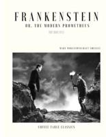 Frankenstein; or, The Modern Prometheus by Mary Wollstonecraft Shelley (Coffee Table Classics) (The 1818 Text)
