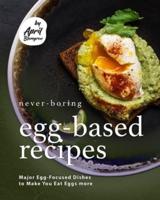 Never-Boring Egg-Based Recipes: Major Egg-Focused Dishes to Make You Eat Eggs more