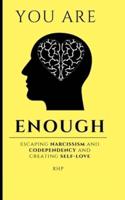 You Are Enough: Escaping narcissism and codependency and creating self-love