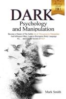 Dark Psychology and Manipulation Mastery Bible: Become a Master of the Subtle Art of Persuasion to Manipulate and Influence Other. Learn to Recognize Body Language and Use the Secrets of NLP