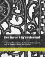 Silent Tears of A Boy's Broken Heart: A Memoir of A Journey from Boyhood to Manhood, Sexual, Physical, and Mental Abuse, Search for Love