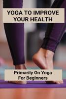 Yoga To Improve Your Health