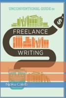 Unconventional Guide to Freelance Writing: the roadmap, compass, and coordinates to freelance writing career