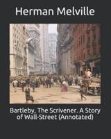 Bartleby, The Scrivener. A Story of Wall-Street (Annotated)