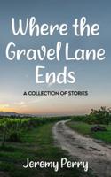 Where the Gravel Lane Ends: A Collection of Stories