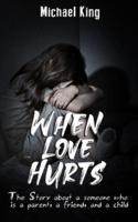 When Love Hurts: The Story about a someone who is a parent, a friend, and a child